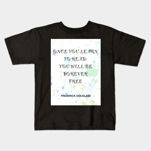 FREDERICK DOUGLASS quote .4 - ONCE YOU LEARN TO READ YOU WILL BE FOREVER FREE Kids T-Shirt by lautir